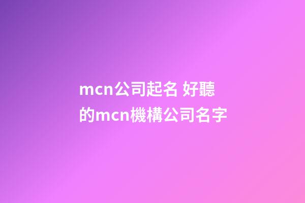 mcn公司起名 好聽的mcn機構公司名字-第1張-公司起名-玄機派